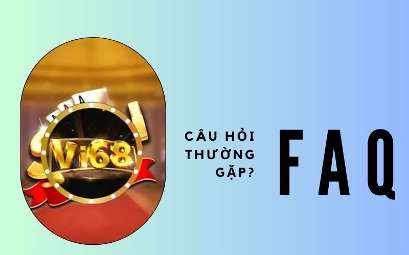 Những câu hỏi thường gặp tại VI68