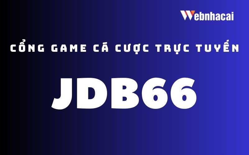 Cổng game cá cược uy tín JDB66