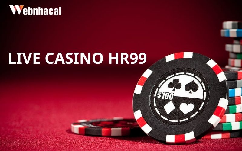 Live Casino HR99 được game thủ chọn lựa